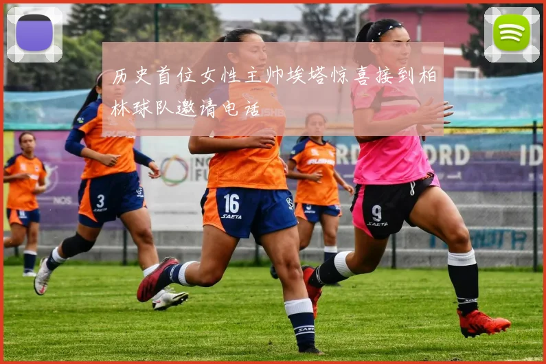 历史首位女性主帅埃塔惊喜接到柏林球队邀请电话